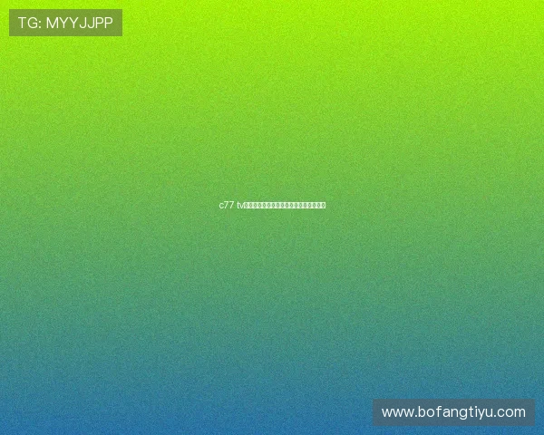 c77 tv如何提升直播画质确保观看体验的连续性 c77 tv如何提升直播画质确保观看体验的连续性